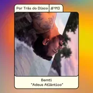 Por Trás do Disco #113 - Bemti: "Adeus Atlântico"