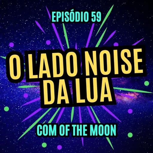 #59 - O LADO NOISE DA LUA - com Of The Moon