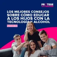 #52 Los mejores consejos sobre cómo educar a los hijos con la tecnología y el alcohol