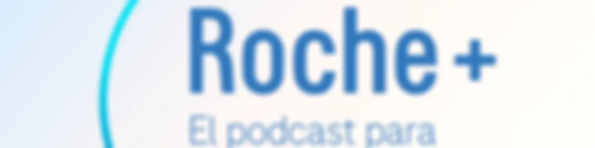 Roche+, el podcast para profesionales de la salud