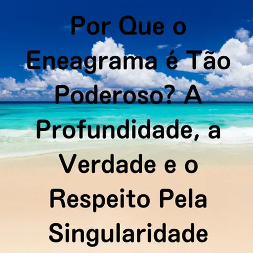 Por Que o Eneagrama é Tão Poderoso? A Profundidade, a Verdade e o Respeito Pela Singularidade Humana