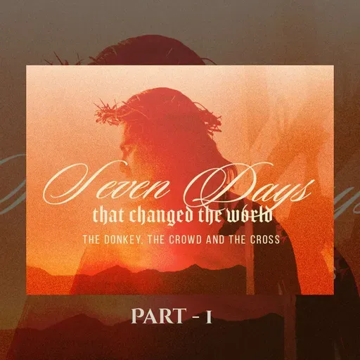Seven Days That Changed The World | The Donkey, The Cross, And The Crowd | Senior Pastor Keith Stewart