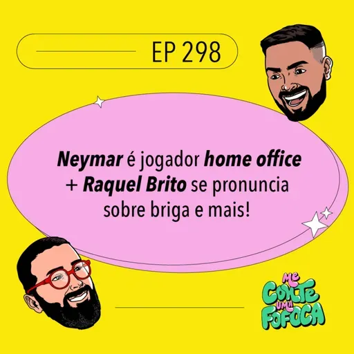 #298: Neymar é jogador home office + Raquel Brito se pronuncia sobre briga e mais