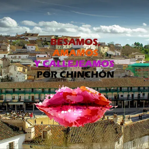Amamos, nos besamos y callejeamos por Chinchón