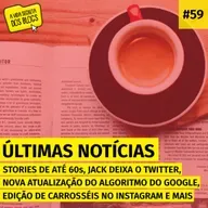 #59. Stories de até 60s, nova atualização do algoritmo do Google, Jack deixa o Twitter, edição de carrosséis no Instagram e mais (Últimas notícias)
