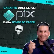 #1409: GARANTO QUE NEM UM PIX DARÁ TEMPO DE FAZER!