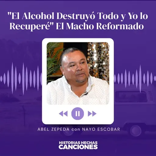 432. "El Alcohol Destruyó Todo y Yo lo Recuperé" El Macho Reformado - Abel Zepeda con Nayo Escobar