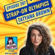 Episode 297:  ‘Strap-On Olympics’ (Tatyana Brown)