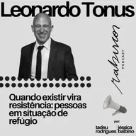 Quando existir vira resistência: pessoas em situação de refúgio - com Leonardo Tonus