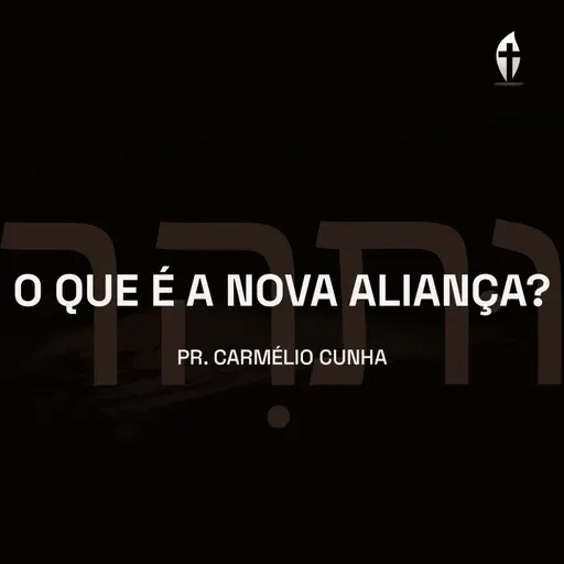 O que é a Nova Aliança? - Pr. Carmélio Cunha | Chama Viva Leça