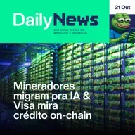 Mineradores migram pra IA & Visa mira crédito on-chain | DailyNews #116 | 21/10/2025