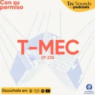 Ep. 238 - Trump, el T-MEC y la amenaza de los acuerdos bilaterales