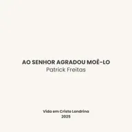 Ao Senhor agradou moê-lo - Patrick Freitas
