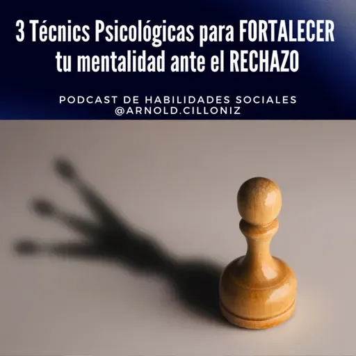 55 - 3 Técnicas Psicológicas para Fortalecer Tu Mentalidad Ante El Rechazo