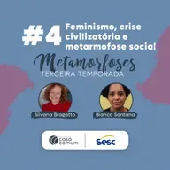 Podcast Metamorfoses - T3 EP4: Feminismo, crise civilizatória e metamorfose social
