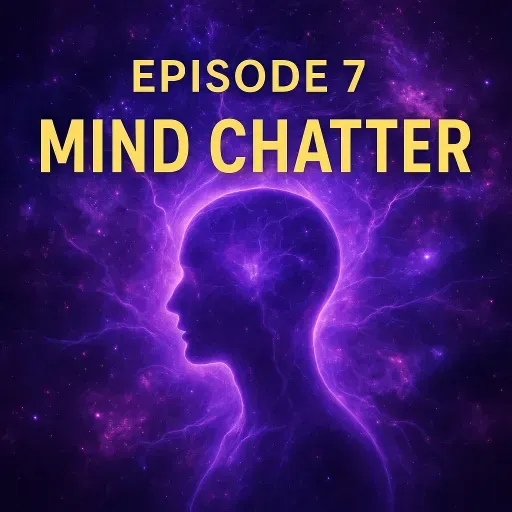 Episode 7 — Mind Chatter: The Invisible Battle Sabotaging Your Life