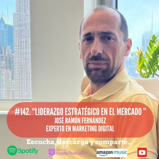 #142. Liderazgo Estratégico en el Mercado. José Ramón Fernández. Experto en Marketing Digital.