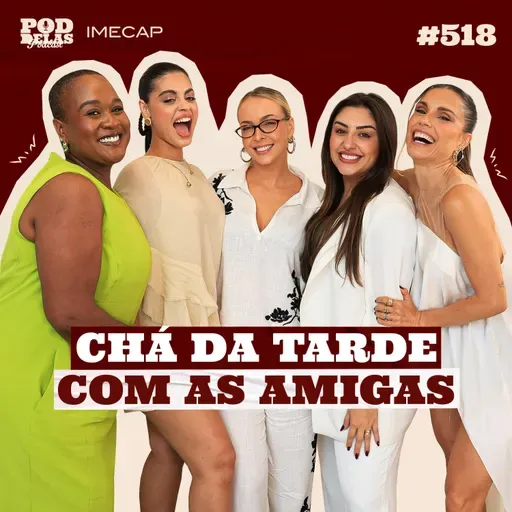 CHÁ DA TARDE COM AS AMIGAS - PODDELAS PODCAST E IMECAP #518