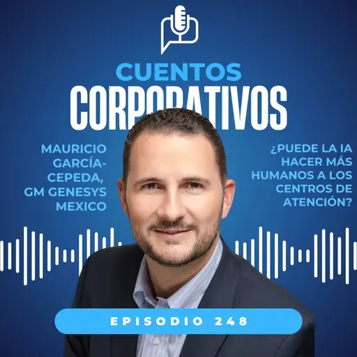 ¿Puede la IA hacer más humanos a los centros de atención? Mauricio García-Cepeda, GM de Genesys México [episodio 248 - V temporada]
