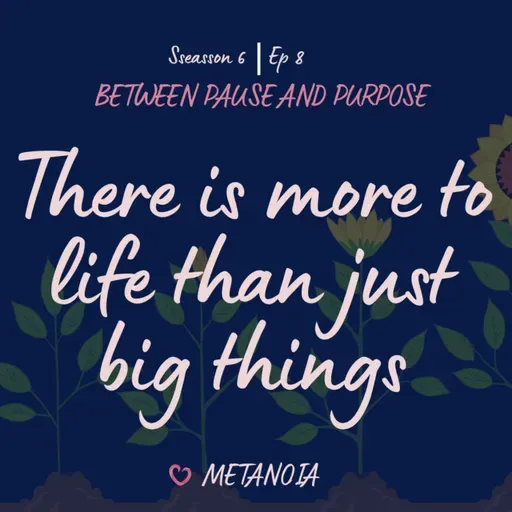 Ep 8: there is more to life than just big thing🌻