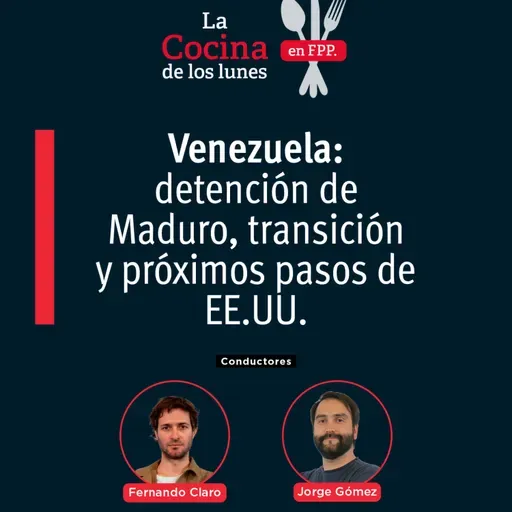 La Cocina | Venezuela: detención de Maduro, transición y próximos pasos de EE.UU.