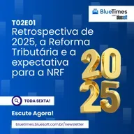 Bluetimes Talks #T02EP01 - Retrospectiva de 2025, a Reforma Tributária e a expectativa para a NRF!