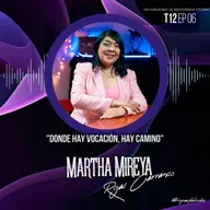 Martha Mireya Rojas Carranco "Donde hay vocación, hay camino" | EP06T12