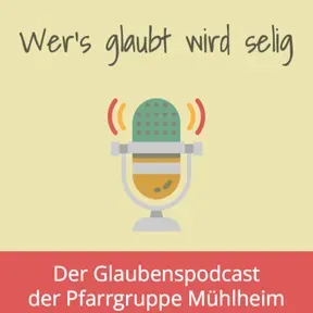 “Wer’s glaubt, wird selig” - Der Glaubens-Podcast der Pfarrgruppe Mühlheim