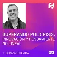 #59 - Superando Policrisis: Innovación y Pensamiento No Lineal (Gonzalo Isasa)