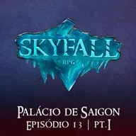 Palácio de Saigon Pt.1 | Skyfall RPG T02E13