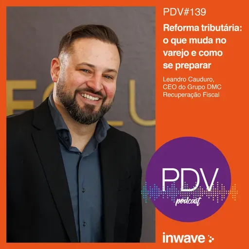 139 - Reforma Tributária: o que muda no varejo e como se preparar