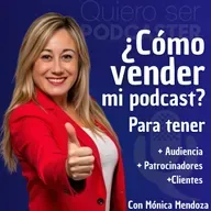 Cómo vender mi podcast para tener más oyentes y mejores patrocinadores. Con Mónica Mendoza