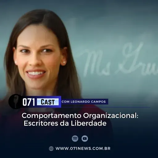 071Cast | Escritores da Liberdade em Comportamento Organizacional: