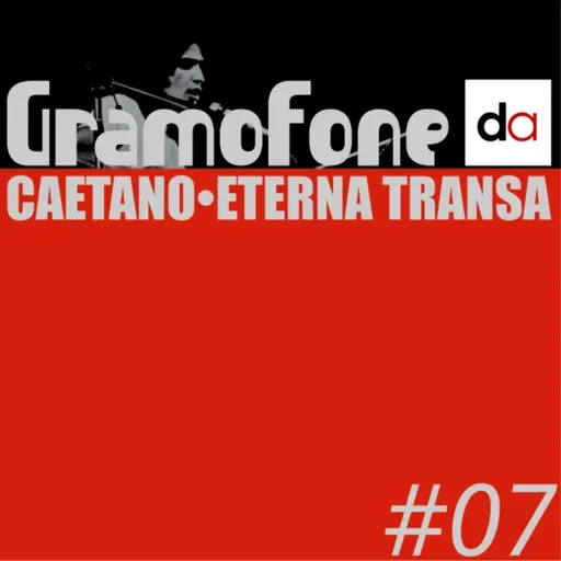 #07 - Caetano: Eterna Transa