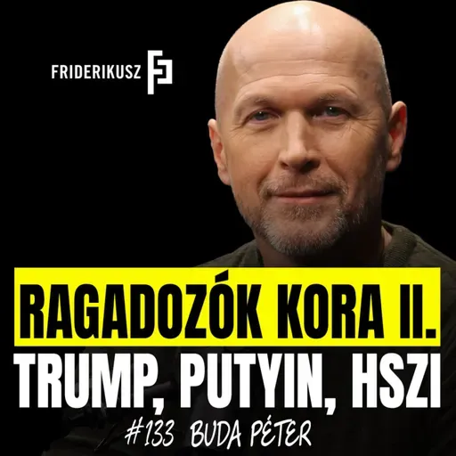 RAGADOZÓK KORA II. - két részben Buda Péter nemzetbiztonsági elemzővel /// Friderikusz Podcast 133.