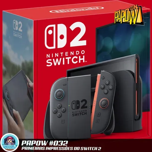 PAPOW #032 – Primeiras impressões do Nintendo Switch 2