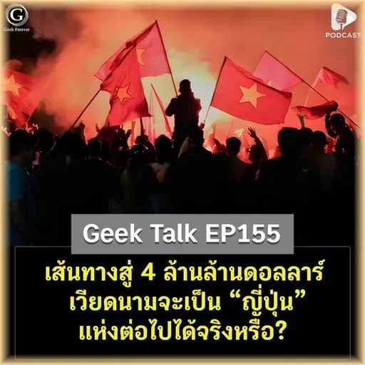 เส้นทางสู่ 4 ล้านล้านดอลลาร์ เวียดนามจะเป็น “ญี่ปุ่น” แห่งต่อไปได้จริงหรือ? | Geek Talk EP155