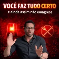 S04E09 | Por Que Você Faz Tudo Certo e Não Emagrece - O Momento Que Você Ganha Gordura