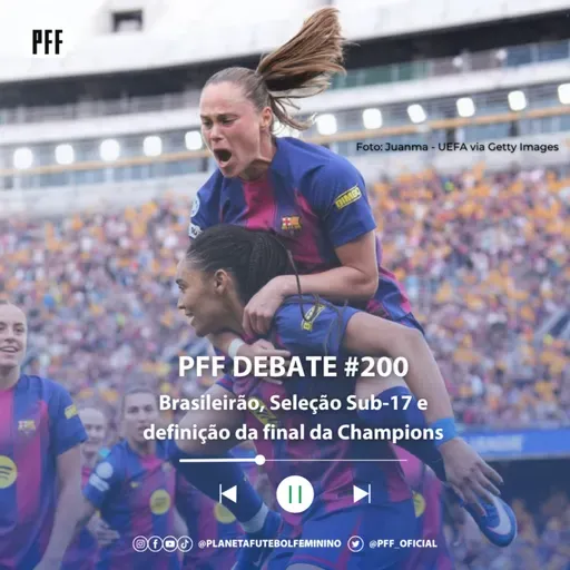PFF DEBATE #200 - Brasileirão, Seleção Sub-17, e definição da final da Champions