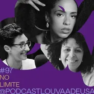 #97 - No limite! - com Natália Sousa, Bruna Black e Luana de Favari