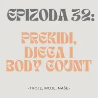 Ep.32 - Koliki nam je body count, vraćanje bivšima i mogu li djeca spasiti brak