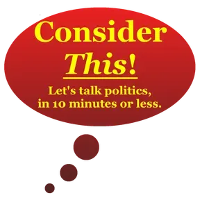 Consider This! | Conservative political commentary in 10 minutes or less