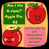 "Am I the A-Hole?" Apple Pie: AITA #2: No Flat water for you! Baby haters? Controlling parents? Divorce her?