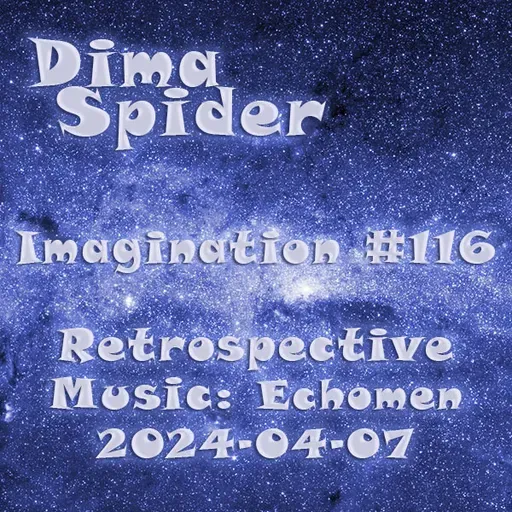 Dima Spider – Imagination #116 Retrospective Music: Echomen – 2024-04-07