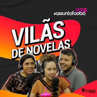 Vilãs de Novelas - Assunto Foobá #26