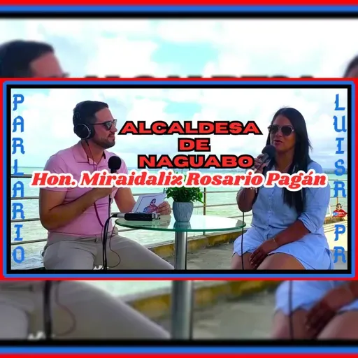 Hon. Miraidaliz Rosario Pagán, Alcaldesa de Naguabo | Parlario 64