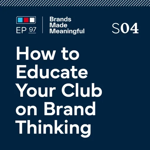 Ep 97: How To Educate Your Club on Brand Thinking