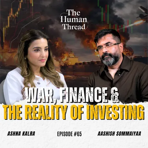 War, finance & the reality of investing | Aashish Sommaiyaa | The Human Thread 2026 | Episode 65
