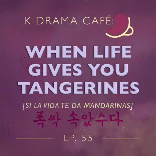 K-Drama Café 55: Si la vida te da mandarinas…