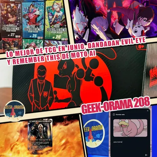 GEEK-ORAMA 208 "TCGs y DanDaDan" 